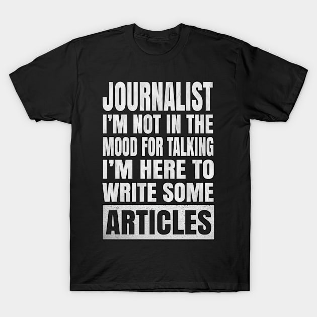 Journalist I'm Not In The Mood For Talking - Funny Writer design T-Shirt by Grabitees